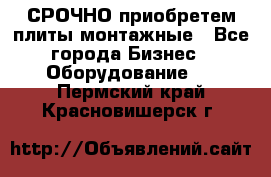 СРОЧНО приобретем плиты монтажные - Все города Бизнес » Оборудование   . Пермский край,Красновишерск г.